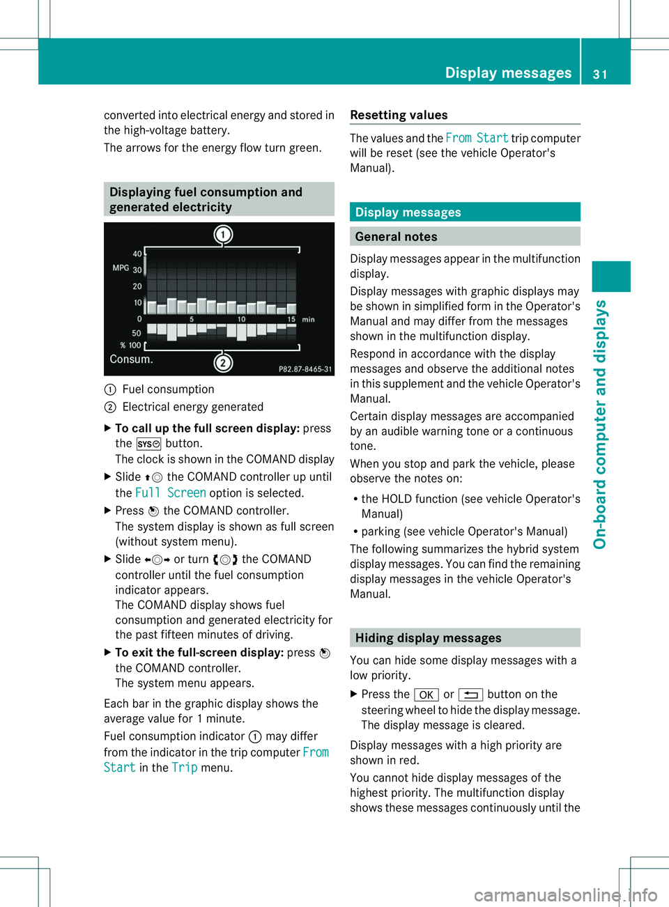 MERCEDES-BENZ E400 HYBRID 2014  Owners Manual converted into electrical energy and stored in
the high-voltage battery.
The arrows for the energy flow turn green. Displaying fuel consumption and
generated electricity
1
Fuel consumption
; Electrica