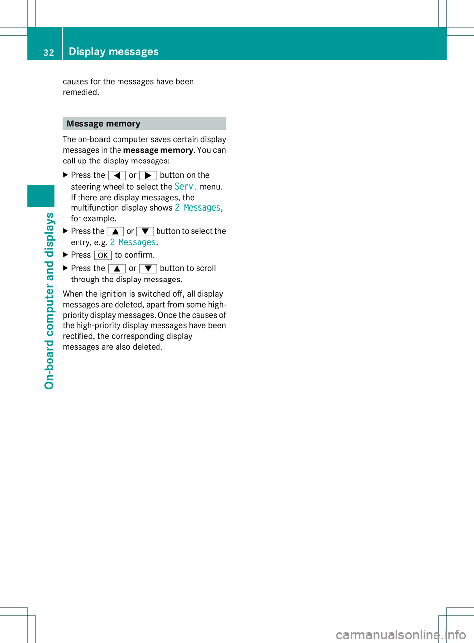 MERCEDES-BENZ E400 HYBRID 2014  Owners Manual causes for the messages have been
remedied.
Message memory
The on-board compute rsaves certain display
messages in the message memory .You can
call up the display messages:
X Press the =or; button on 