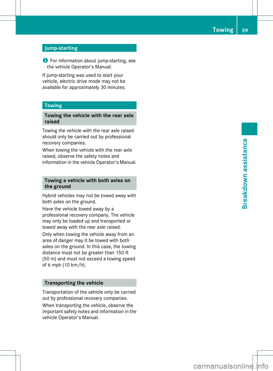 MERCEDES-BENZ E400 HYBRID 2014  Owners Manual Jump-starting
i For information about jump-starting, see
the vehicle Operator's Manual.
If jump-starting was used to start your
vehicle, electric drive mode may not be
available for approximately 
