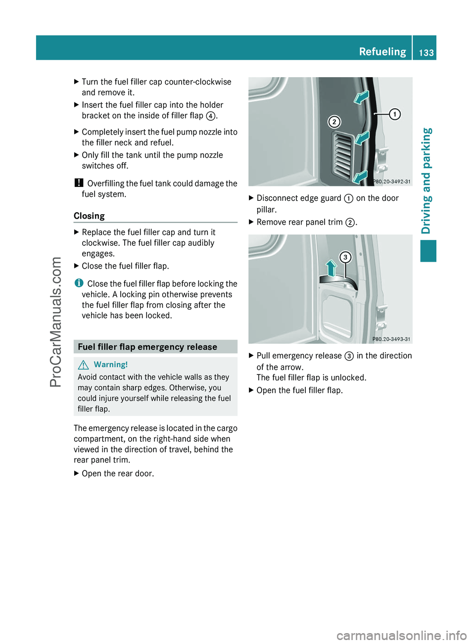MERCEDES-BENZ G-CLASS 2011  Owners Manual XTurn the fuel filler cap counter-clockwise
and remove it.XInsert the fuel filler cap into the holder
bracket on the inside of filler flap  ?.XCompletely insert the fuel pump nozzle into
the filler ne