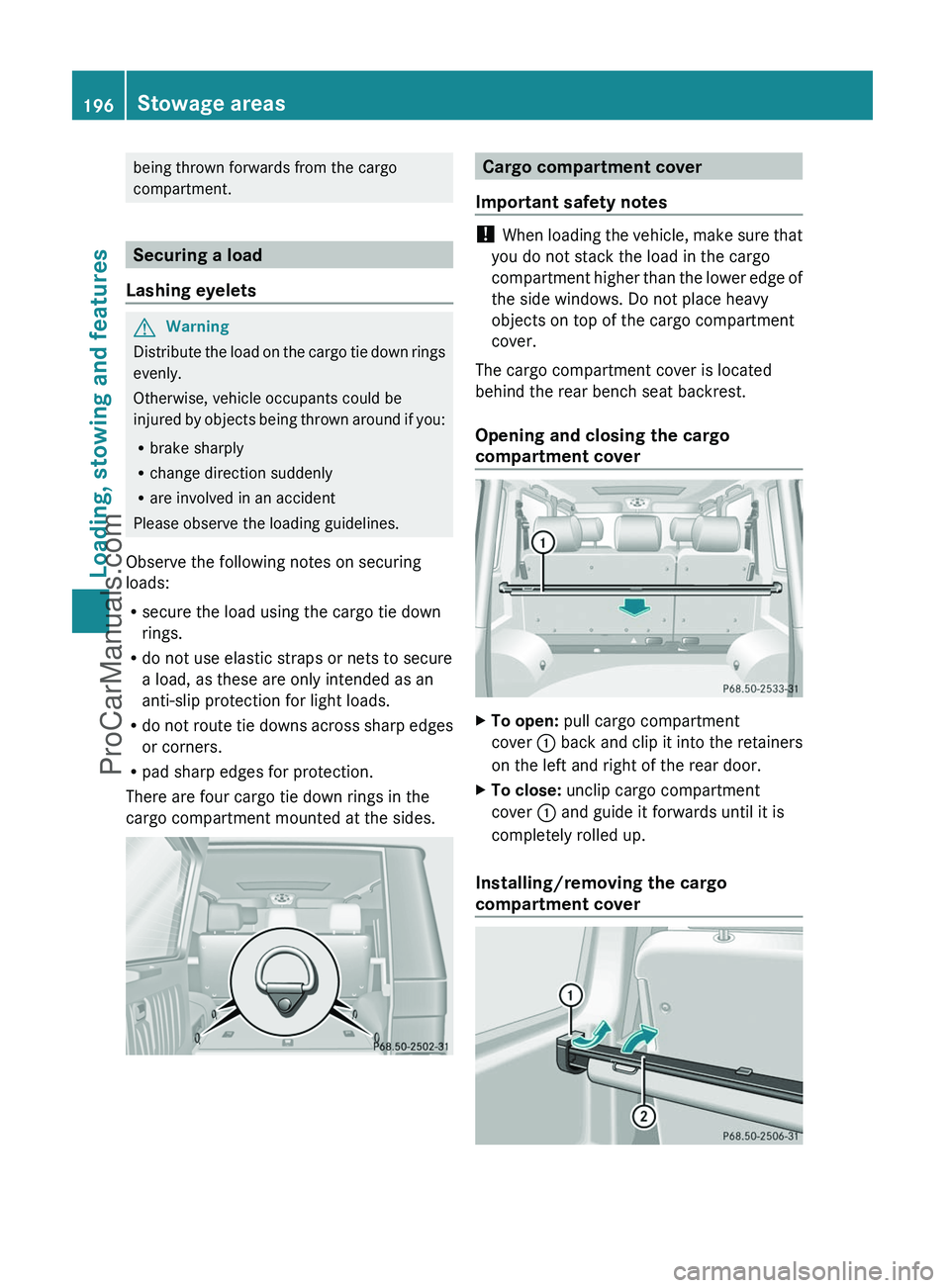 MERCEDES-BENZ G-CLASS 2011  Owners Manual being thrown forwards from the cargo
compartment.
Securing a load
Lashing eyelets
GWarning
Distribute the load on the cargo tie down rings
evenly.
Otherwise, vehicle occupants could be
injured by obje