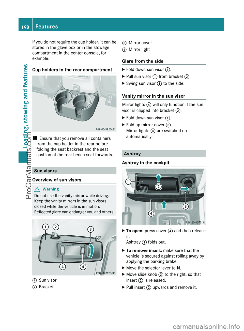 MERCEDES-BENZ G-CLASS 2011  Owners Manual If you do not require the cup holder, it can be
stored in the glove box or in the stowage
compartment in the center console, for
example.
Cup holders in the rear compartment
!  Ensure that you remove 