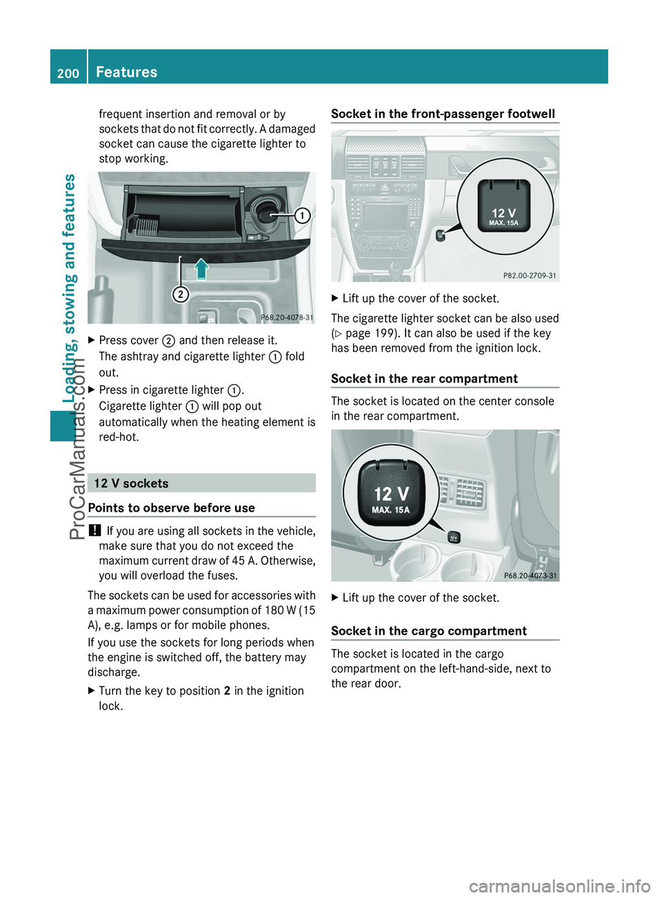 MERCEDES-BENZ G-CLASS 2011  Owners Manual frequent insertion and removal or by
sockets that do not fit correctly. A damaged
socket can cause the cigarette lighter to
stop working.XPress cover  ; and then release it.
The ashtray and cigarette 