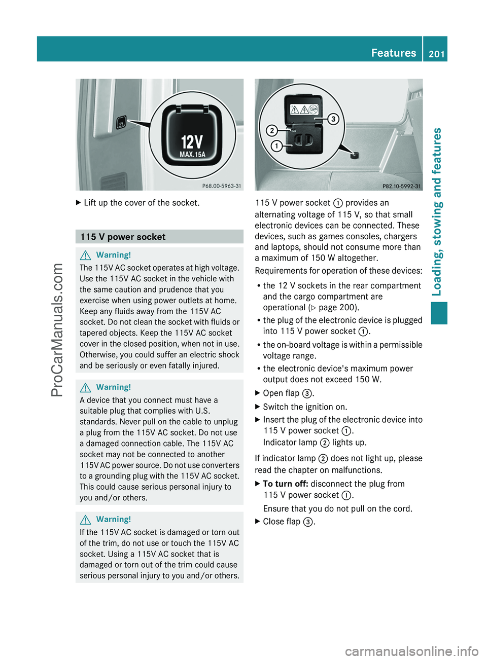 MERCEDES-BENZ G-CLASS 2011  Owners Manual XLift up the cover of the socket.
115 V power socket
GWarning!
The 115V AC socket operates at high voltage.
Use the 115V AC socket in the vehicle with
the same caution and prudence that you
exercise w