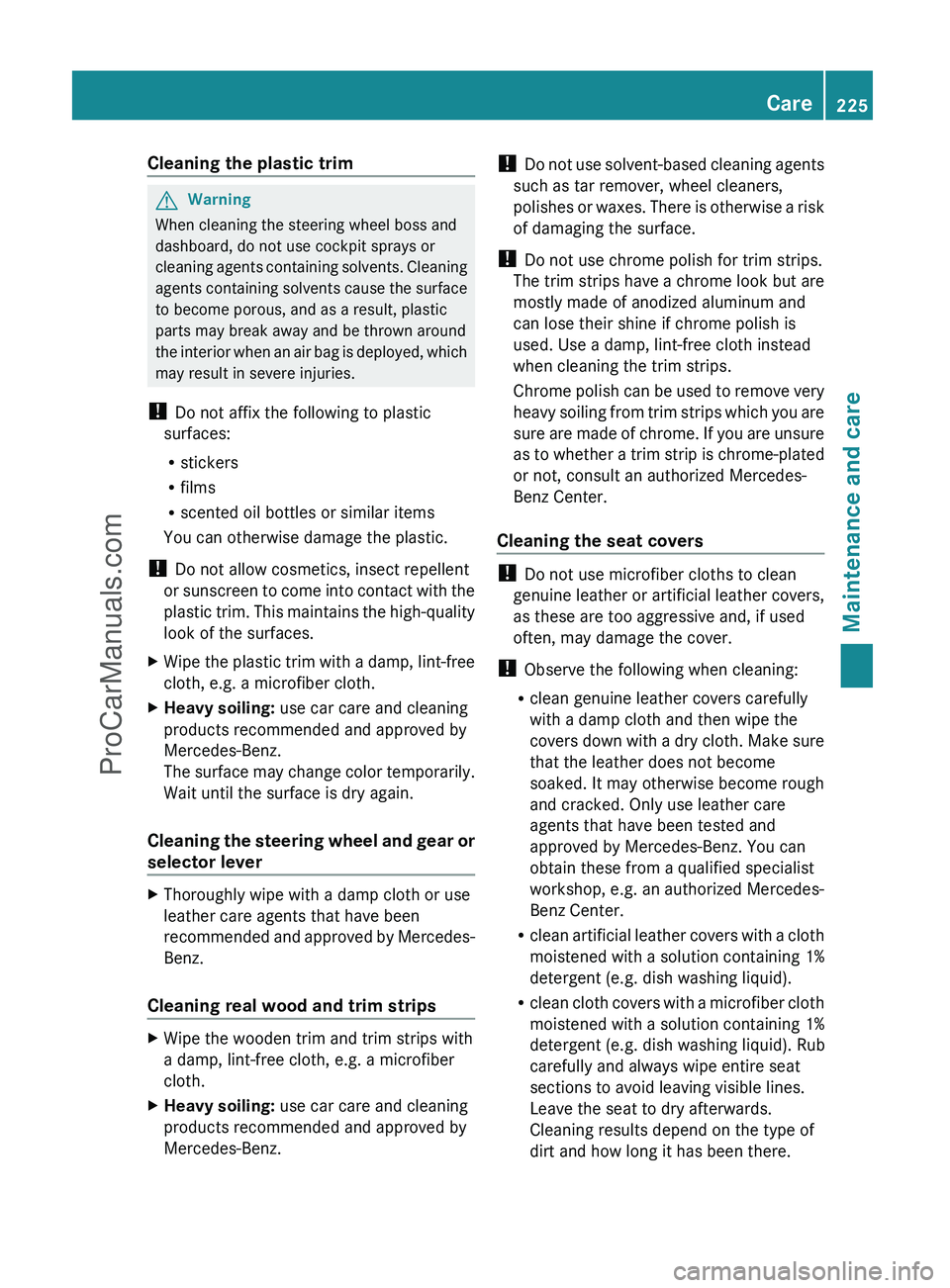 MERCEDES-BENZ G-CLASS 2011  Owners Manual Cleaning the plastic trimGWarning
When cleaning the steering wheel boss and
dashboard, do not use cockpit sprays or
cleaning agents containing solvents. Cleaning
agents containing solvents cause the s