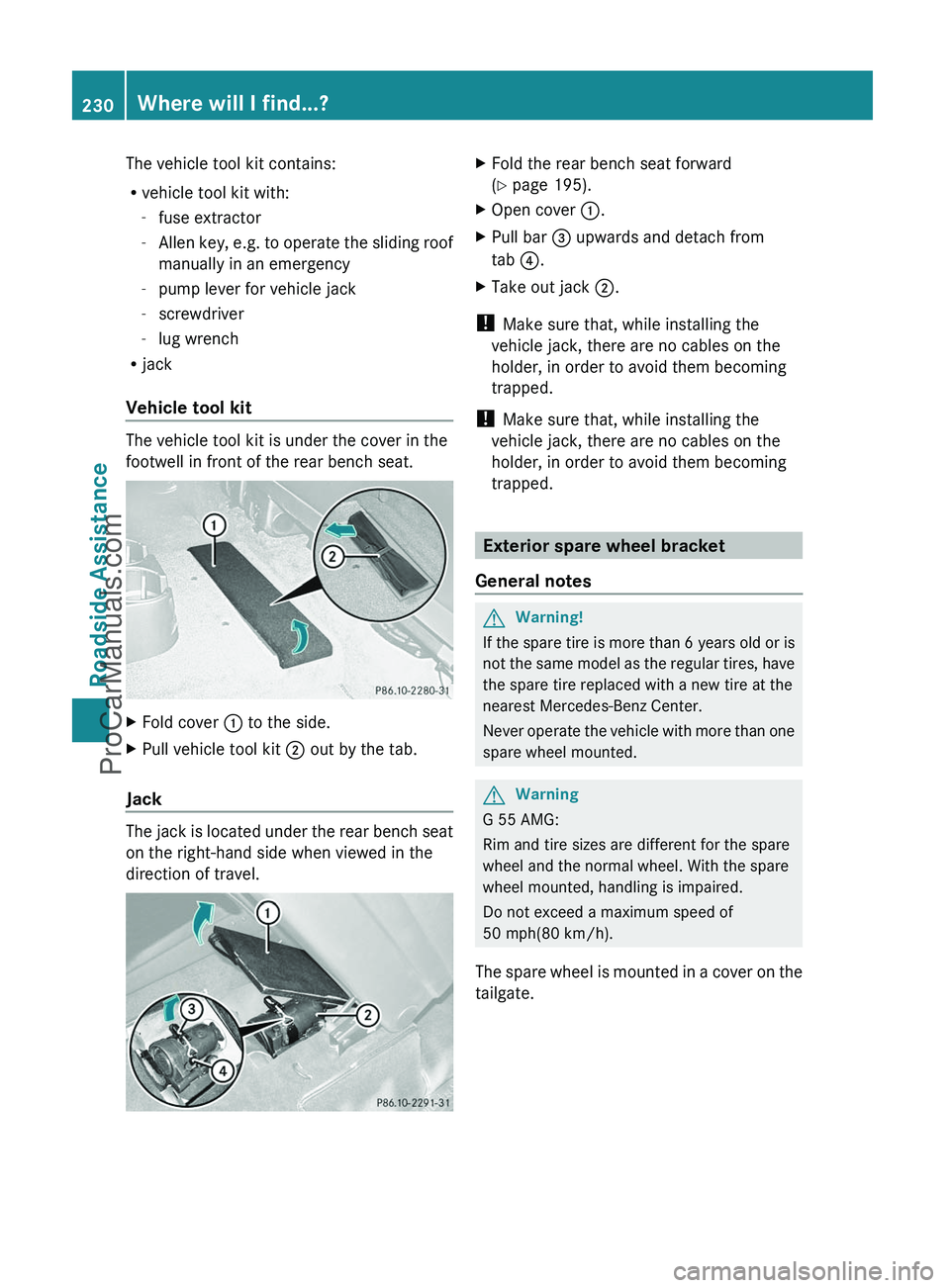 MERCEDES-BENZ G-CLASS 2011  Owners Manual The vehicle tool kit contains:
R vehicle tool kit with:
- fuse extractor
- Allen key, e.g. to operate the sliding roof
manually in an emergency
- pump lever for vehicle jack
- screwdriver
- lug wrench