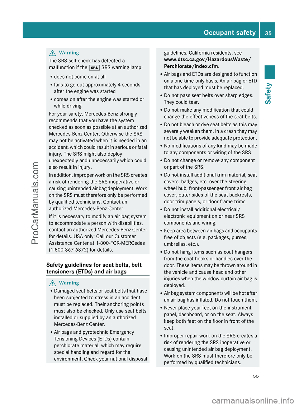 MERCEDES-BENZ G-CLASS 2011  Owners Manual GWarning
The SRS self-check has detected a
malfunction if the  + SRS warning lamp:
R does not come on at all
R fails to go out approximately 4 seconds
after the engine was started
R comes on after the