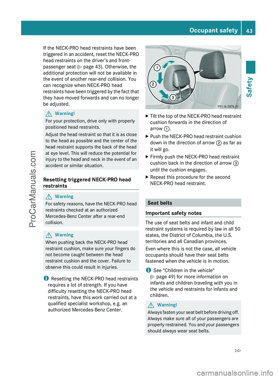 MERCEDES-BENZ G-CLASS 2011  Owners Manual If the NECK-PRO head restraints have been
triggered in an accident, reset the NECK-PRO
head restraints on the driver’s and front-
passenger seat ( Y page 43). Otherwise, the
additional protection wi