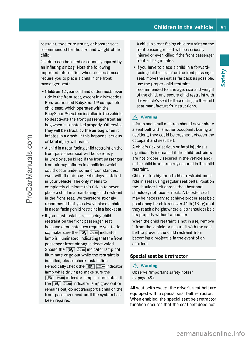 MERCEDES-BENZ G-CLASS 2011  Owners Manual restraint, toddler restraint, or booster seat
recommended for the size and weight of the
child.
Children can be killed or seriously injured by
an inflating air bag. Note the following
important inform