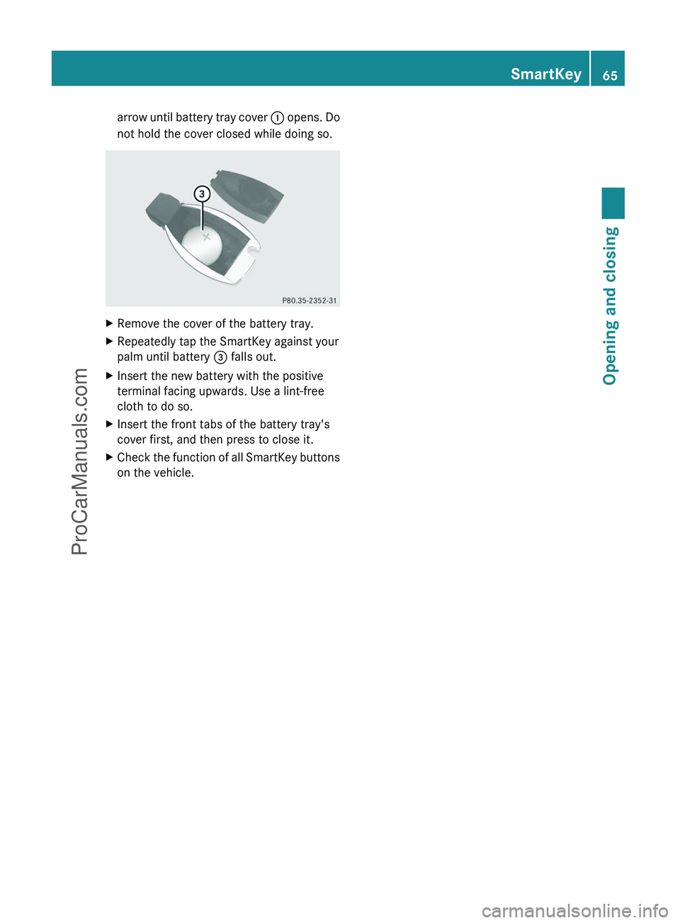 MERCEDES-BENZ G-CLASS 2011  Owners Manual arrow until battery tray cover : opens. Do
not hold the cover closed while doing so.XRemove the cover of the battery tray.XRepeatedly tap the SmartKey against your
palm until battery  = falls out.XIns