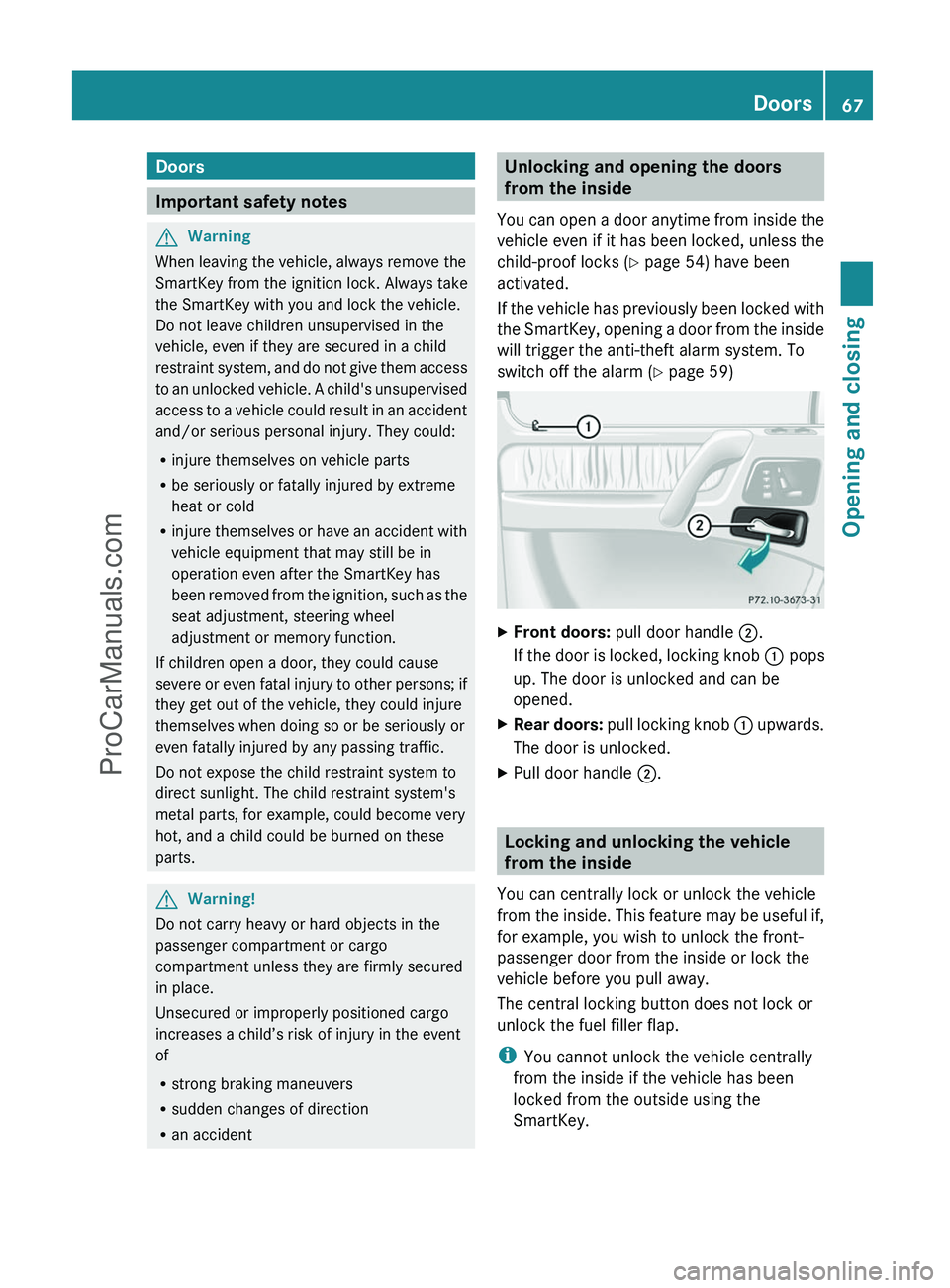 MERCEDES-BENZ G-CLASS 2011 Owners Manual Doors
Important safety notes
GWarning
When leaving the vehicle, always remove the
SmartKey from the ignition lock. Always take
the SmartKey with you and lock the vehicle.
Do not leave children unsuper MERCEDES-BENZ G-CLASS 2011 Owners Manual Doors
Important safety notes
GWarning
When leaving the vehicle, always remove the
SmartKey from the ignition lock. Always take
the SmartKey with you and lock the vehicle.
Do not leave children unsuper