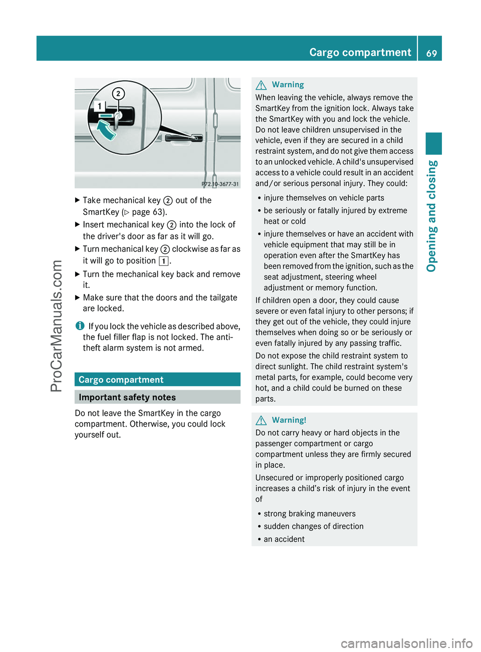 MERCEDES-BENZ G-CLASS 2011 Owners Manual XTake mechanical key ; out of the
SmartKey ( Y page 63).XInsert mechanical key ; into the lock of
the driver's door as far as it will go.XTurn mechanical key ; clockwise as far as
it will go to MERCEDES-BENZ G-CLASS 2011 Owners Manual XTake mechanical key ; out of the
SmartKey ( Y page 63).XInsert mechanical key ; into the lock of
the driver's door as far as it will go.XTurn mechanical key ; clockwise as far as
it will go to