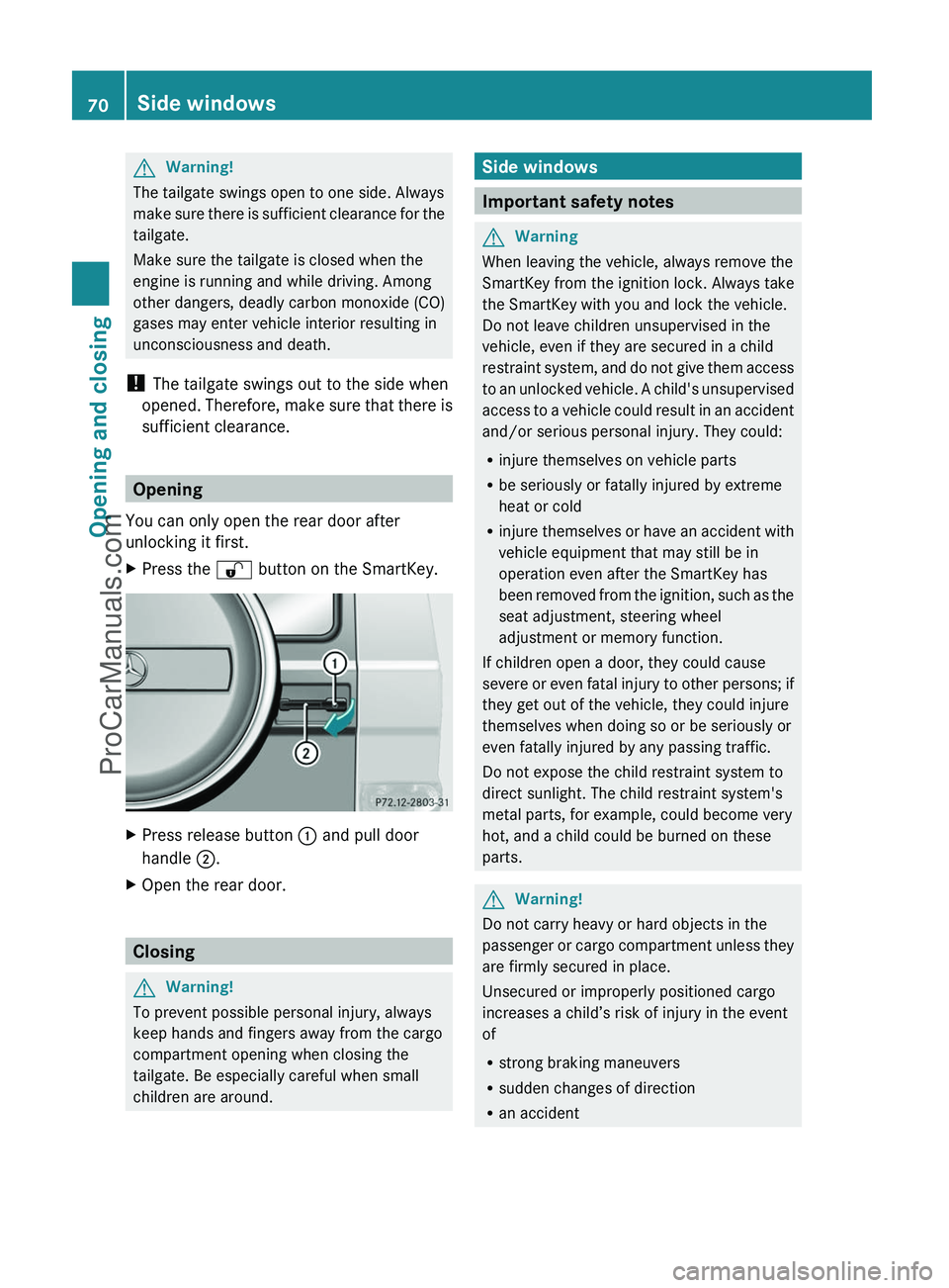 MERCEDES-BENZ G-CLASS 2011 Owners Manual GWarning!
The tailgate swings open to one side. Always
make sure there is sufficient clearance for the
tailgate.
Make sure the tailgate is closed when the
engine is running and while driving. Among
ot MERCEDES-BENZ G-CLASS 2011 Owners Manual GWarning!
The tailgate swings open to one side. Always
make sure there is sufficient clearance for the
tailgate.
Make sure the tailgate is closed when the
engine is running and while driving. Among
ot