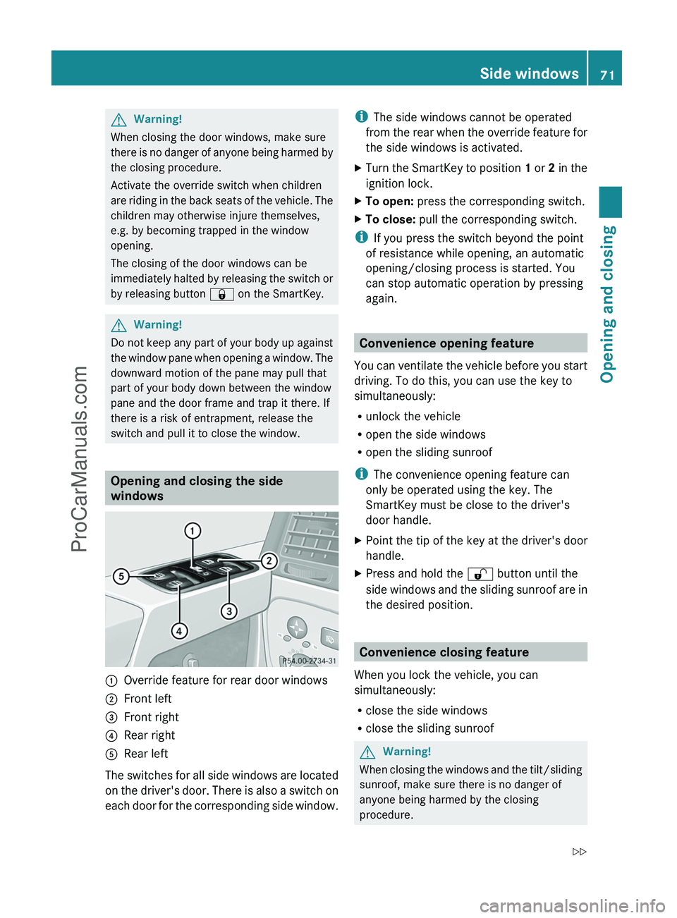 MERCEDES-BENZ G-CLASS 2011  Owners Manual GWarning!
When closing the door windows, make sure
there is no danger of anyone being harmed by
the closing procedure.
Activate the override switch when children
are riding in the back seats of the ve