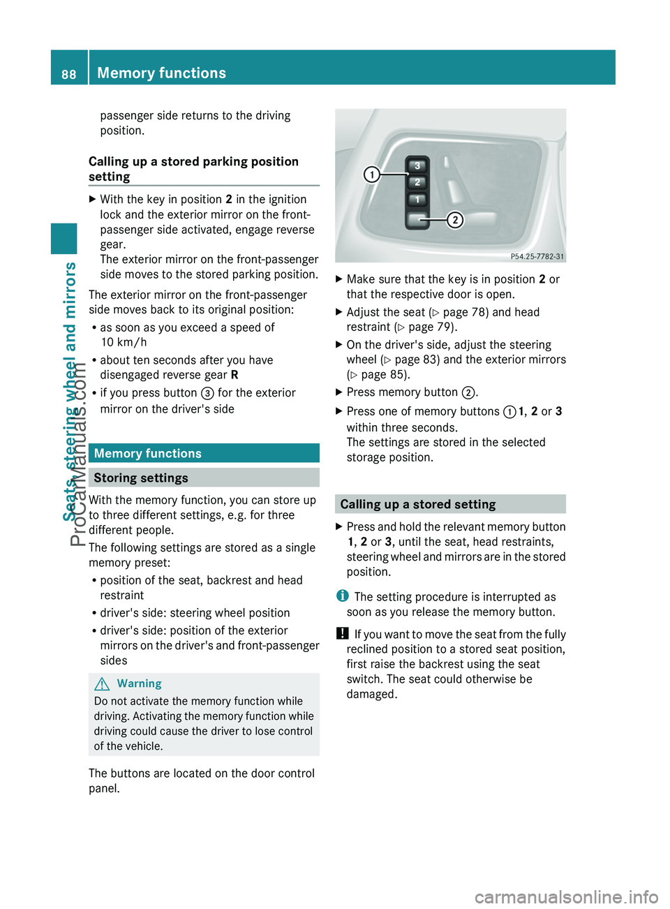MERCEDES-BENZ G-CLASS 2011  Owners Manual passenger side returns to the driving
position.
Calling up a stored parking position
settingXWith the key in position  2 in the ignition
lock and the exterior mirror on the front-
passenger side activ