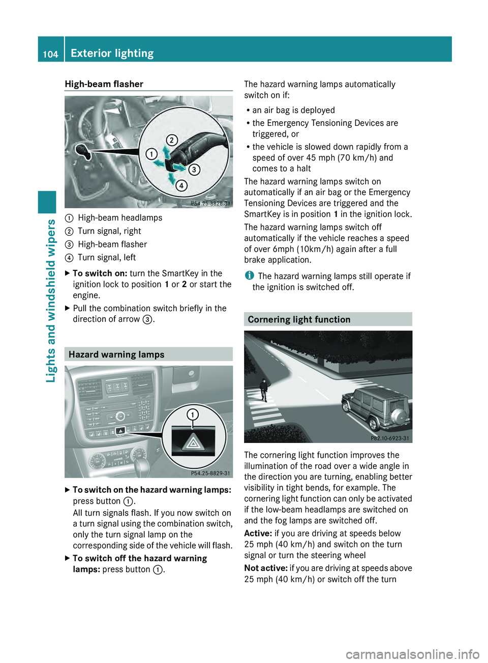 MERCEDES-BENZ G-CLASS SUV 2013  Owners Manual High-beam flasher
0043
High-beam headlamps
0044 Turn signal, right
0087 High-beam flasher
0085 Turn signal, left
X To switch on:  turn the SmartKey in the
ignition lock to position  1 or 2 or start th