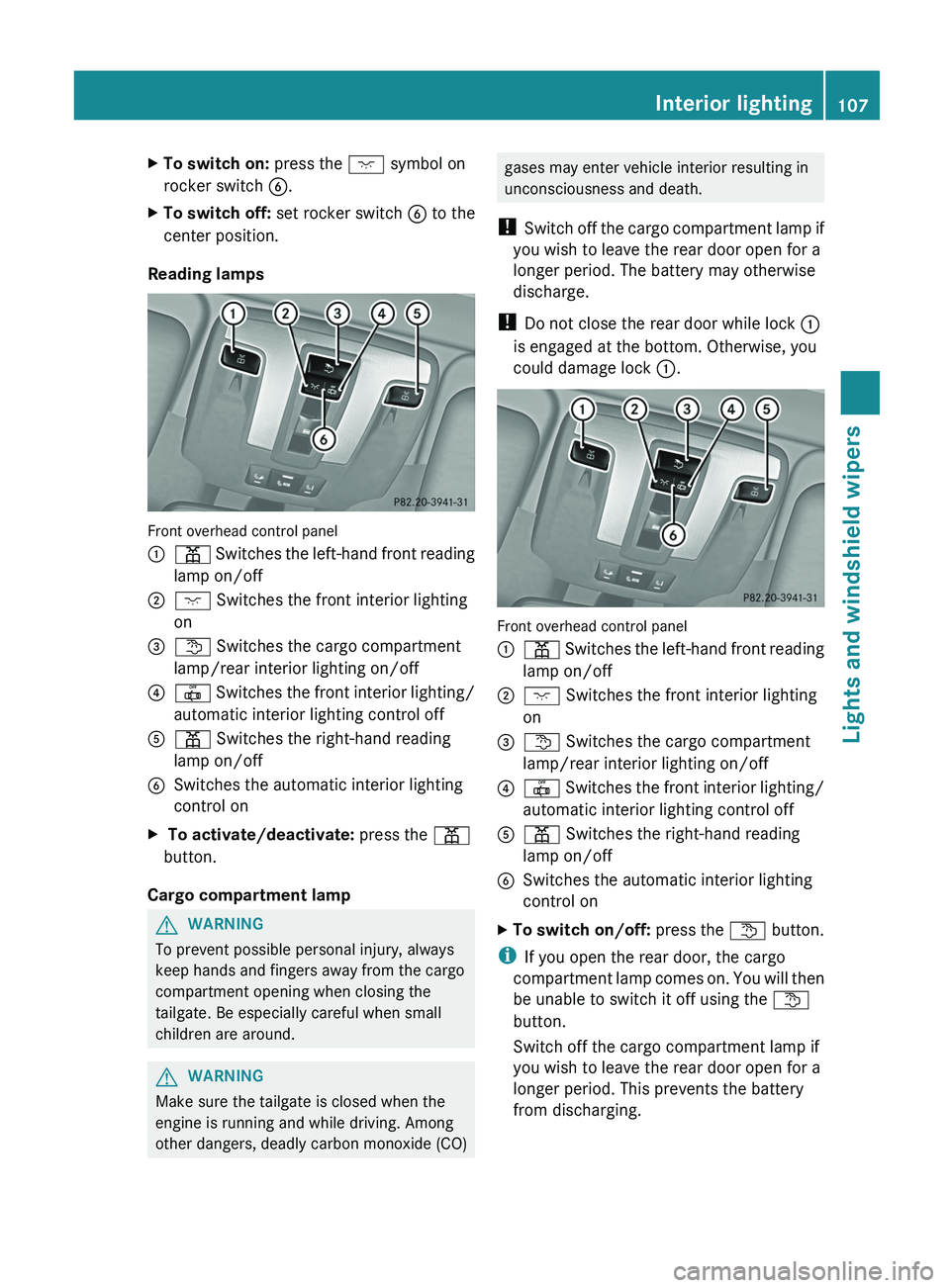 MERCEDES-BENZ G-CLASS SUV 2013  Owners Manual X
To switch on:  press the 004A symbol on
rocker switch  0084.
X To switch off:  set rocker switch  0084 to the
center position.
Reading lamps Front overhead control panel
0043
003D Switches the left-