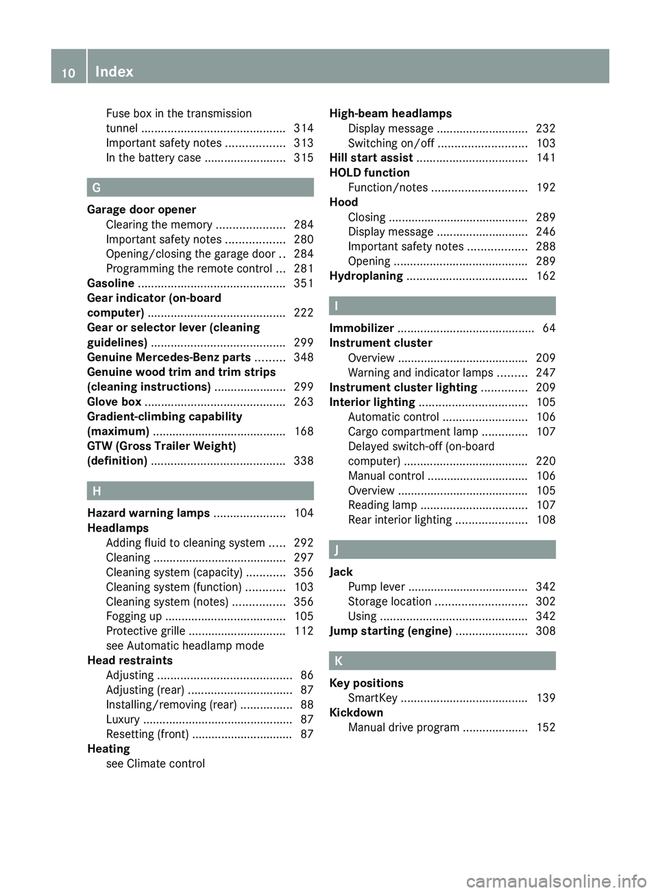 MERCEDES-BENZ G-CLASS SUV 2013  Owners Manual Fuse box in the transmission
tunnel ............................................
314
Important safety notes .................. 313
In the battery case  .........................315G
Garage door opener