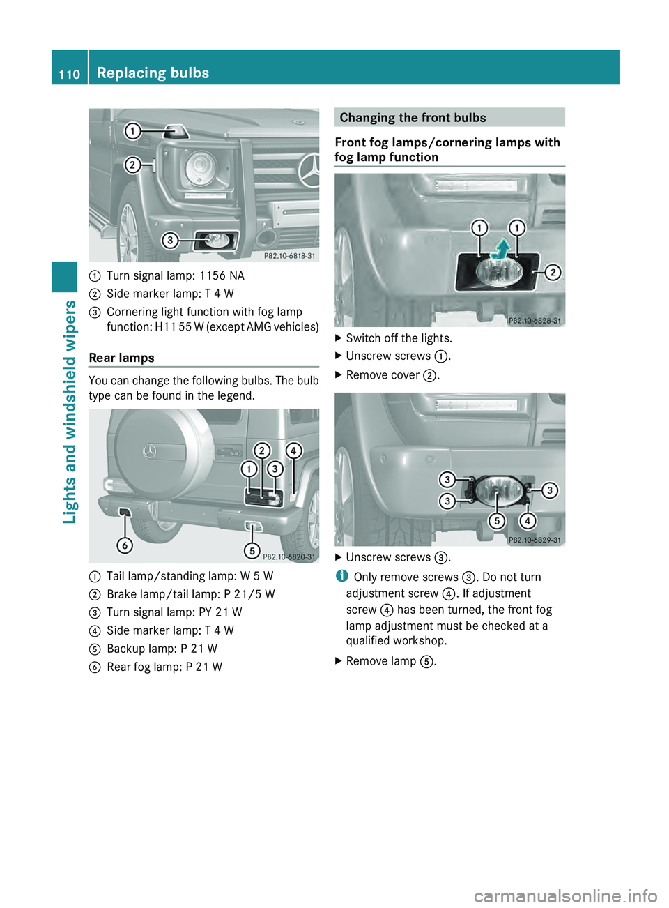 MERCEDES-BENZ G-CLASS SUV 2013  Owners Manual 0043
Turn signal lamp: 1156 NA
0044 Side marker lamp: T 4 W
0087 Cornering light function with fog lamp
function: H11 55  W 
(except AMG vehicles)
Rear lamps You can change the following bulbs. The bu
