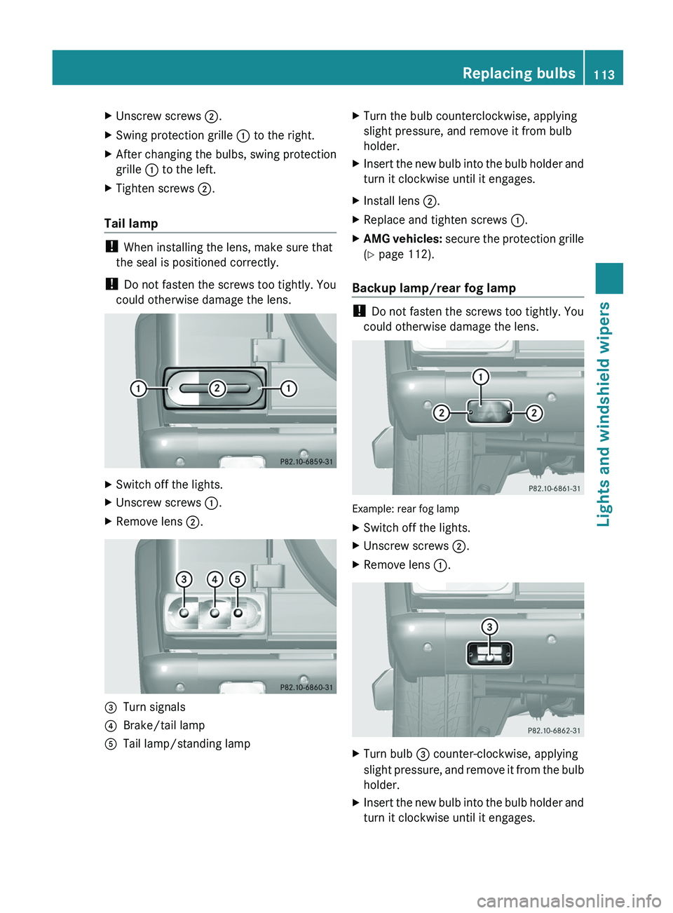 MERCEDES-BENZ G-CLASS SUV 2013  Owners Manual X
Unscrew screws 0044.
X Swing protection grille 0043 to the right.
X After changing the bulbs, swing protection
grille  0043 to the left.
X Tighten screws 0044.
Tail lamp ! 
When installing the lens,