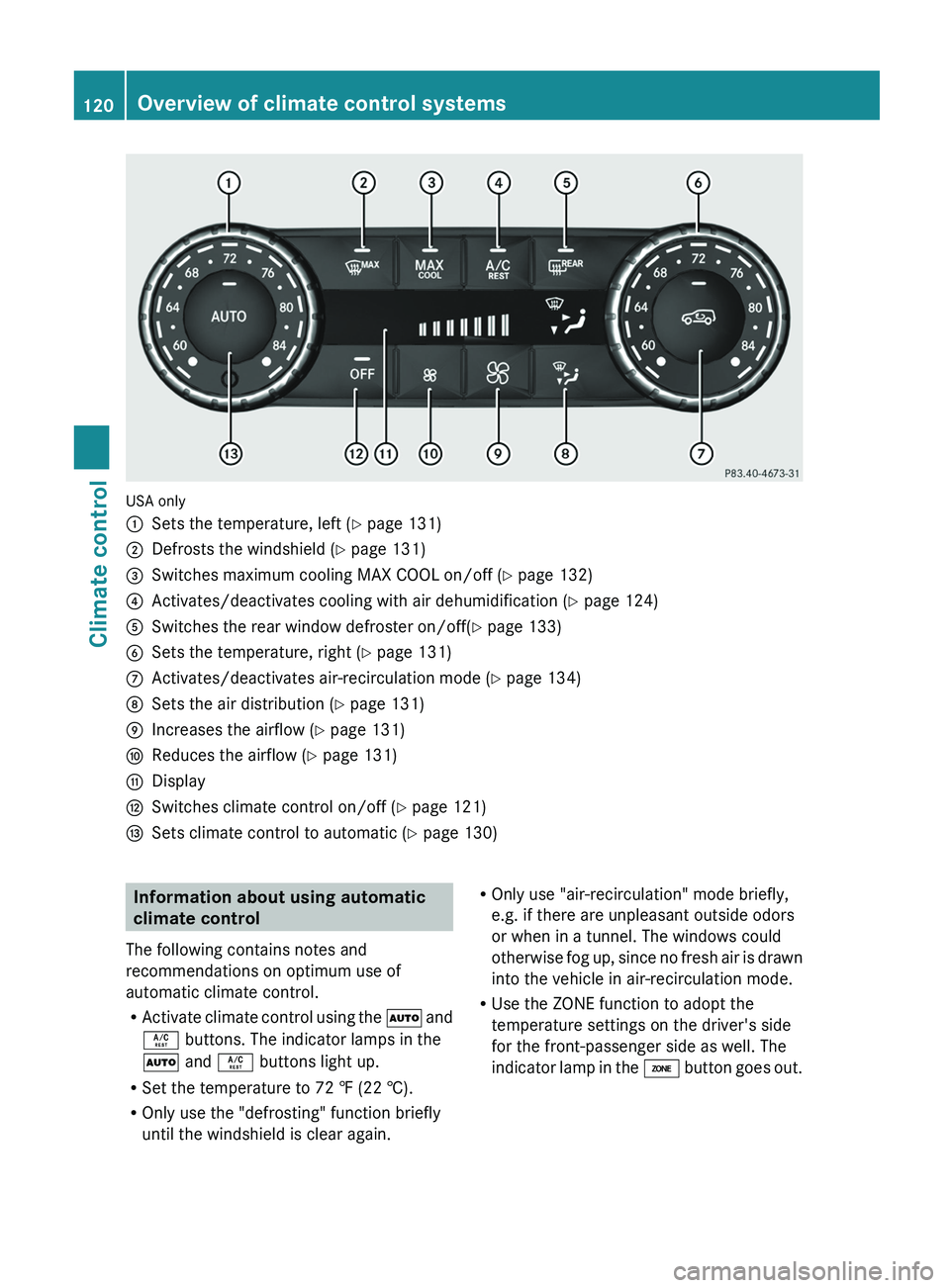 MERCEDES-BENZ G-CLASS SUV 2013  Owners Manual USA only
0043
Sets the temperature, left ( Y page 131)
0044 Defrosts the windshield ( Y page 131)
0087 Switches maximum cooling MAX COOL on/off ( Y page 132)
0085 Activates/deactivates cooling with ai