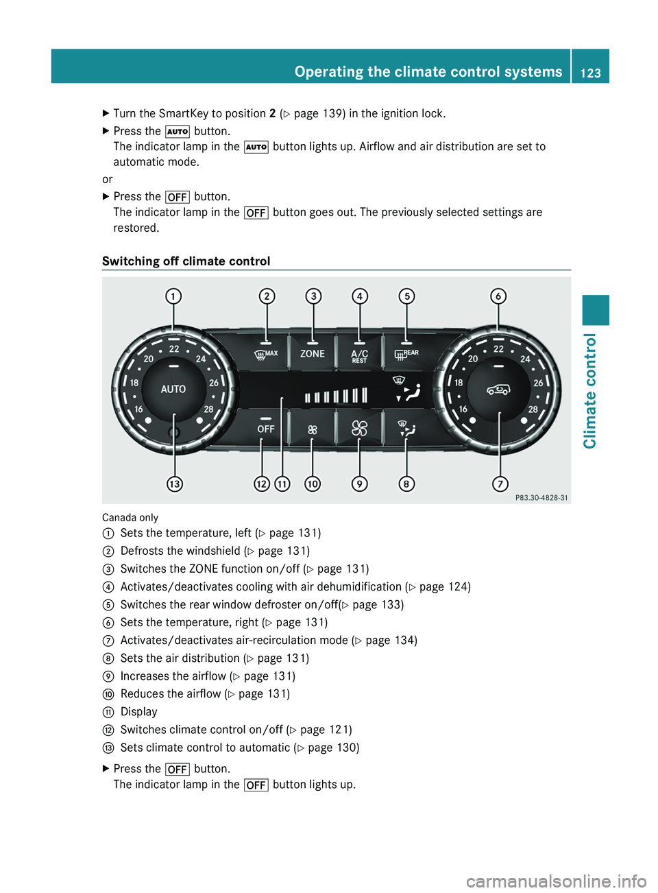 MERCEDES-BENZ G-CLASS SUV 2013  Owners Manual X
Turn the SmartKey to position  2 (Y page 139) in the ignition lock.
X Press the 0058 button.
The indicator lamp in the  0058 button lights up. Airflow and air distribution are set to
automatic mode.