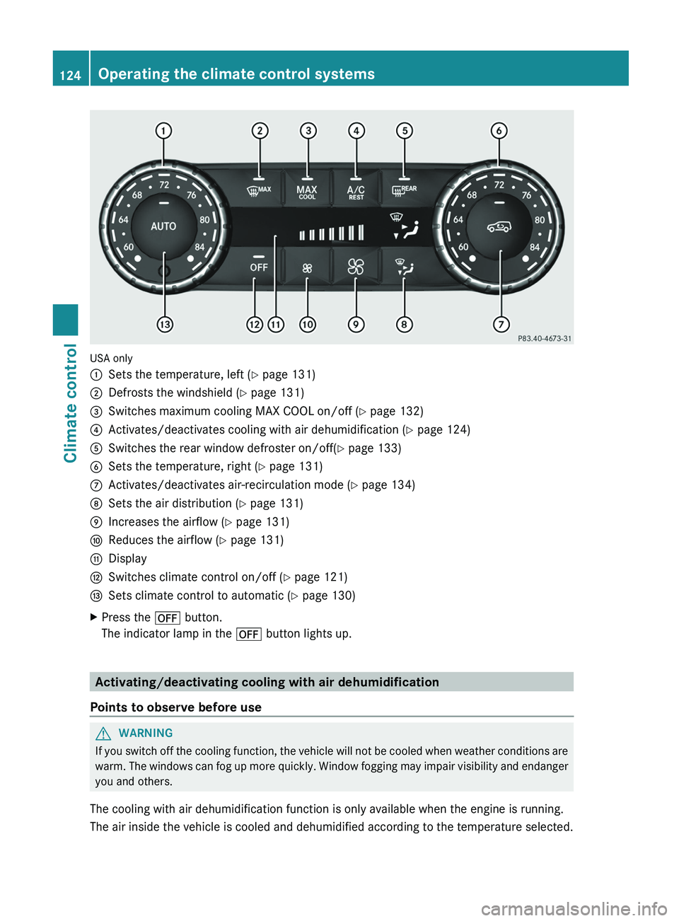 MERCEDES-BENZ G-CLASS SUV 2013  Owners Manual USA only
0043
Sets the temperature, left ( Y page 131)
0044 Defrosts the windshield ( Y page 131)
0087 Switches maximum cooling MAX COOL on/off ( Y page 132)
0085 Activates/deactivates cooling with ai
