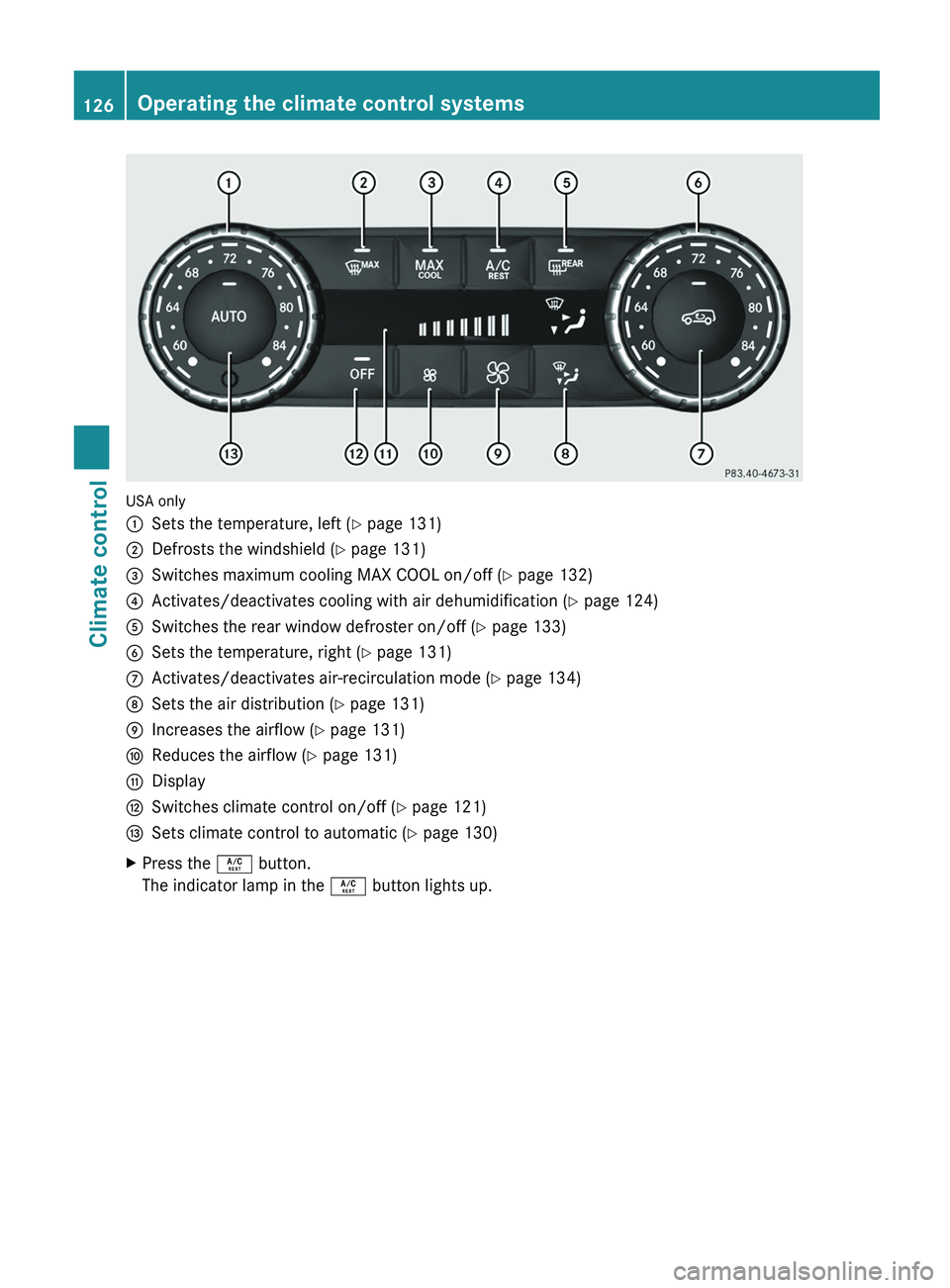MERCEDES-BENZ G-CLASS SUV 2013  Owners Manual USA only
0043
Sets the temperature, left ( Y page 131)
0044 Defrosts the windshield ( Y page 131)
0087 Switches maximum cooling MAX COOL on/off ( Y page 132)
0085 Activates/deactivates cooling with ai