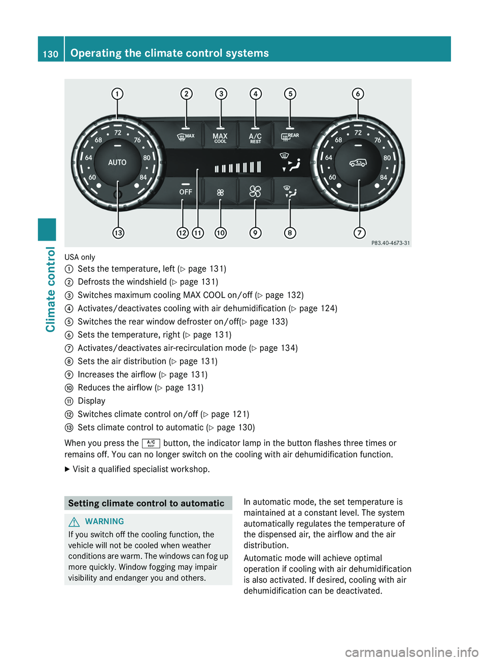 MERCEDES-BENZ G-CLASS SUV 2013  Owners Manual USA only
0043
Sets the temperature, left ( Y page 131)
0044 Defrosts the windshield ( Y page 131)
0087 Switches maximum cooling MAX COOL on/off ( Y page 132)
0085 Activates/deactivates cooling with ai