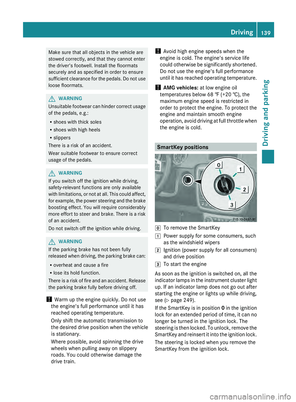 MERCEDES-BENZ G-CLASS SUV 2013  Owners Manual Make sure that all objects in the vehicle are
stowed correctly, and that they cannot enter
the driver's footwell. Install the floormats
securely and as specified in order to ensure
sufficient clea