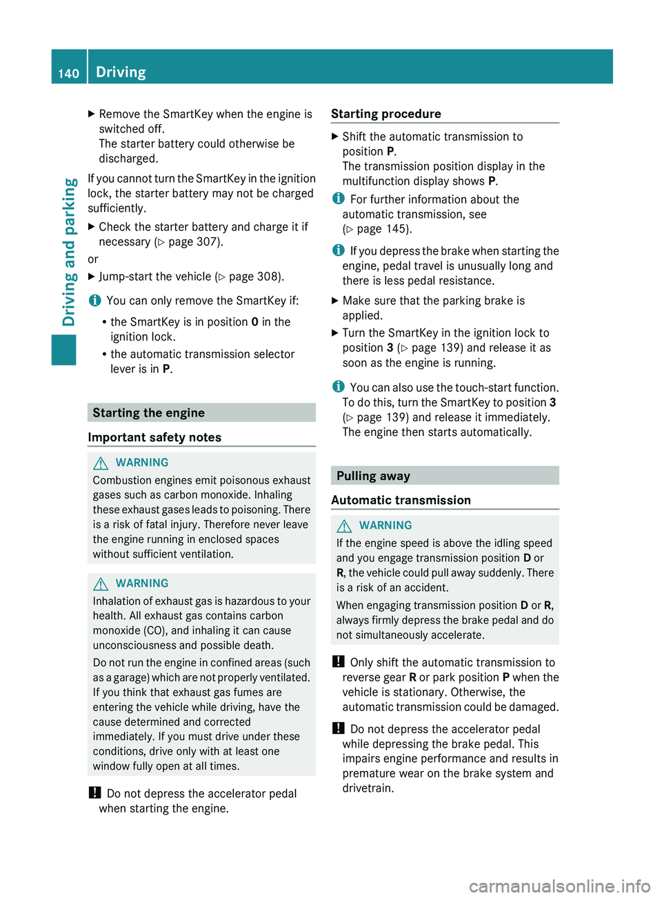MERCEDES-BENZ G-CLASS SUV 2013  Owners Manual X
Remove the SmartKey when the engine is
switched off.
The starter battery could otherwise be
discharged.
If you cannot turn the SmartKey in the ignition
lock, the starter battery may not be charged
s