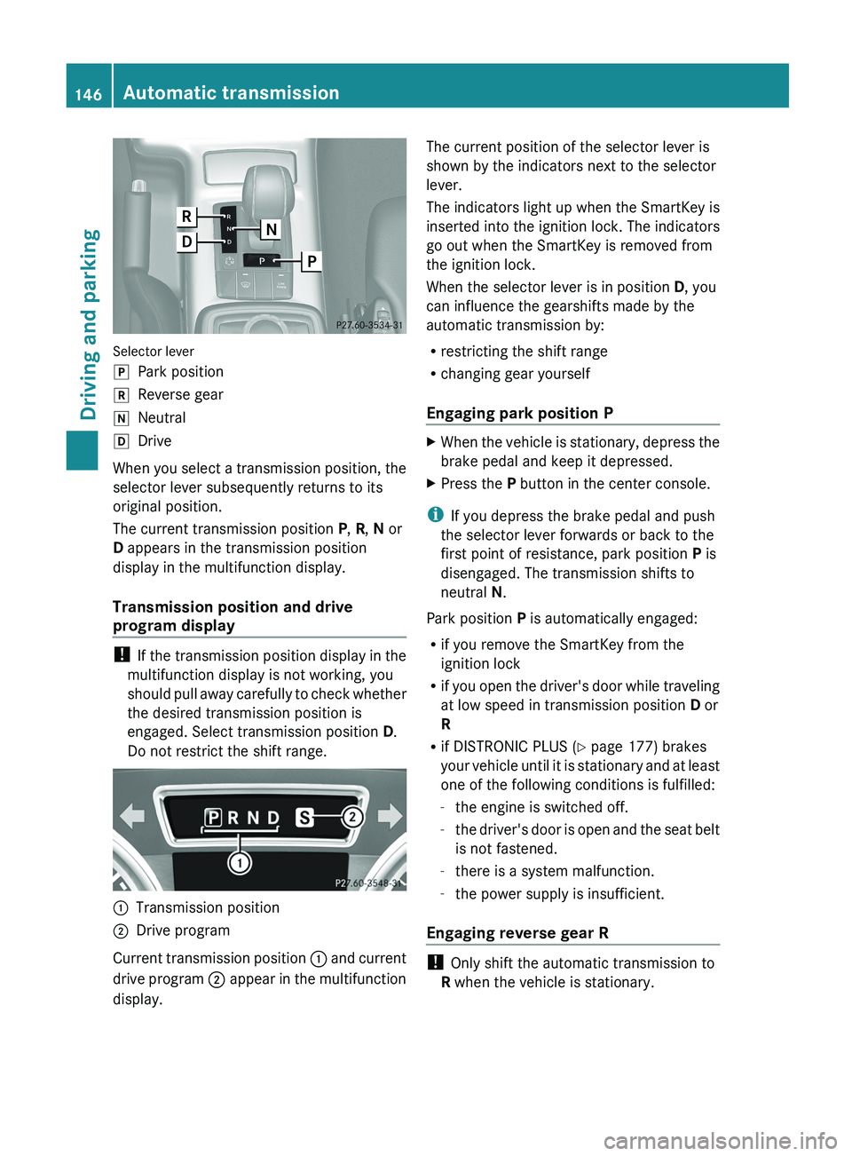MERCEDES-BENZ G-CLASS SUV 2013  Owners Manual Selector lever
005D
Park position
005E Reverse gear
005C Neutral
005B Drive
When you select a transmission position, the
selector lever subsequently returns to its
original position.
The current trans