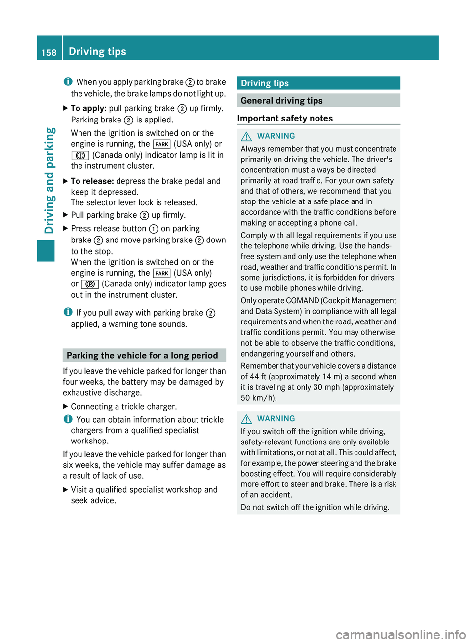 MERCEDES-BENZ G-CLASS SUV 2013  Owners Manual i
When you apply  parking 
brake 0044 to brake
the vehicle, the brake lamps do not light up.
X To apply:  pull parking brake  0044 up firmly.
Parking brake 0044 is applied.
When the ignition is switch