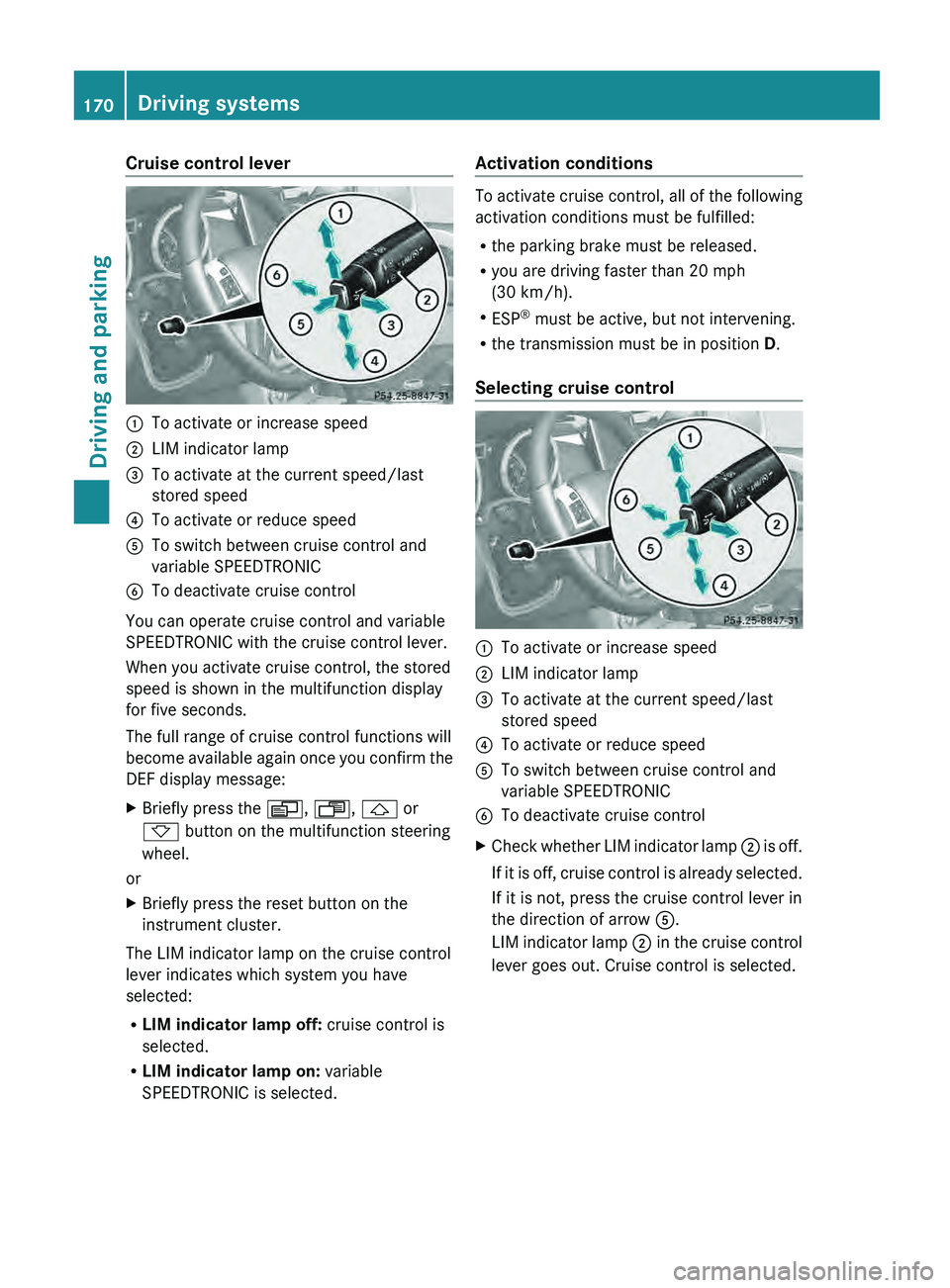 MERCEDES-BENZ G-CLASS SUV 2013  Owners Manual Cruise control lever
0043
To activate or increase speed
0044 LIM indicator lamp
0087 To activate at the current speed/last
stored speed
0085 To activate or reduce speed
0083 To switch between cruise c