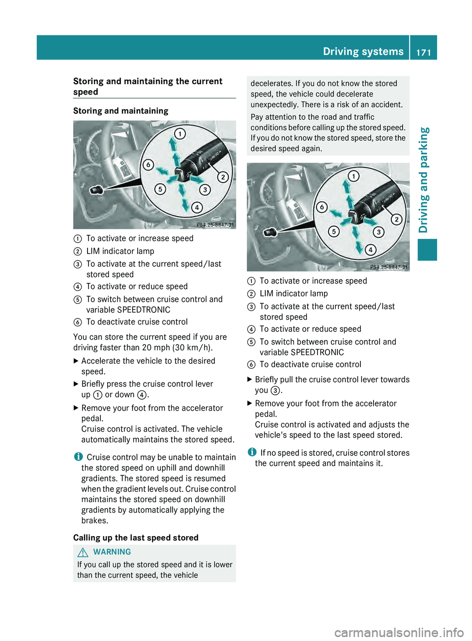 MERCEDES-BENZ G-CLASS SUV 2013  Owners Manual Storing and maintaining the current
speed
Storing and maintaining
0043
To activate or increase speed
0044 LIM indicator lamp
0087 To activate at the current speed/last
stored speed
0085 To activate or