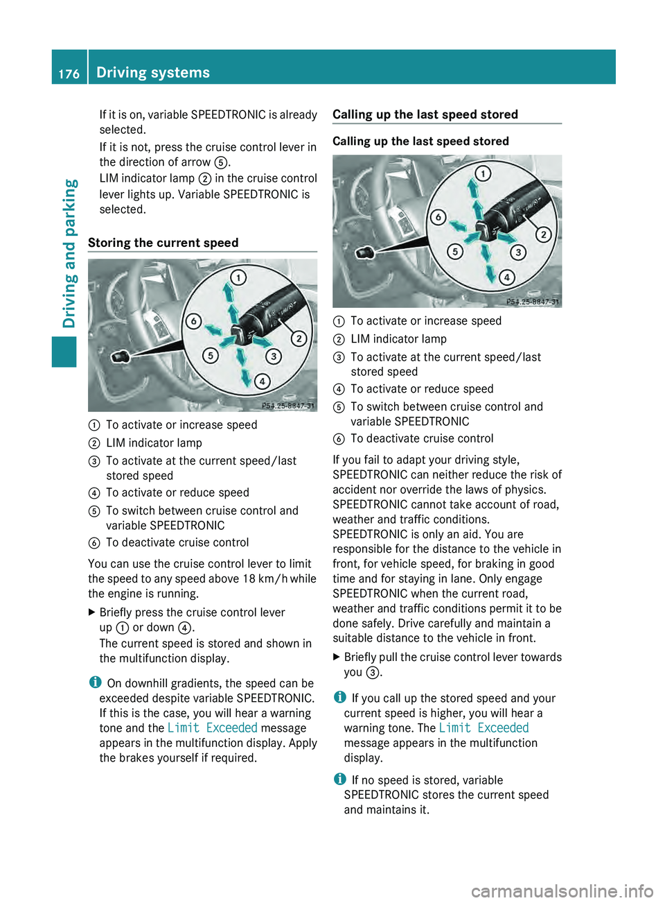 MERCEDES-BENZ G-CLASS SUV 2013  Owners Manual If it is on, variable SPEEDTRONIC is already
selected.
If it is not, press the cruise control lever in
the direction of arrow 0083.
LIM indicator lamp 
0044 
in the cruise control
lever lights up. Var