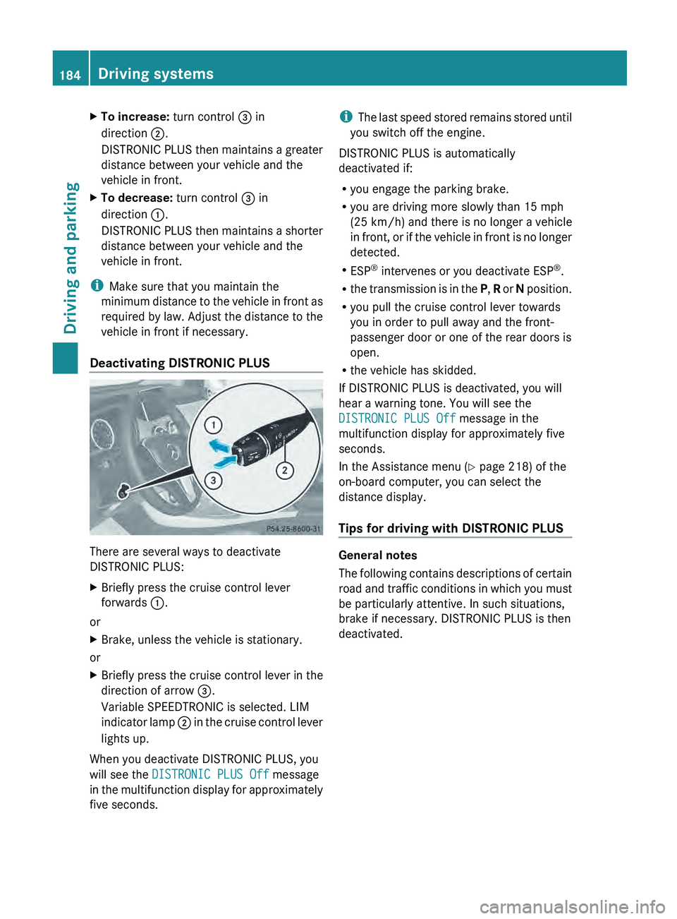 MERCEDES-BENZ G-CLASS SUV 2013  Owners Manual X
To increase: turn control  0087 in
direction 0044.
DISTRONIC  PLUS then 
maintains 
a greater
distance between your vehicle and the
vehicle in front.
X To decrease: turn control  0087 in
direction 0