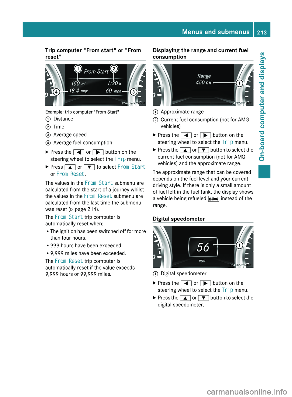 MERCEDES-BENZ G-CLASS SUV 2013  Owners Manual Trip computer "From start" or "From
reset"
Example: trip computer "From Start"
0043
Distance
0044 Time
0087 Average speed
0085 Average fuel consumption
X Press the 0059 or 0065