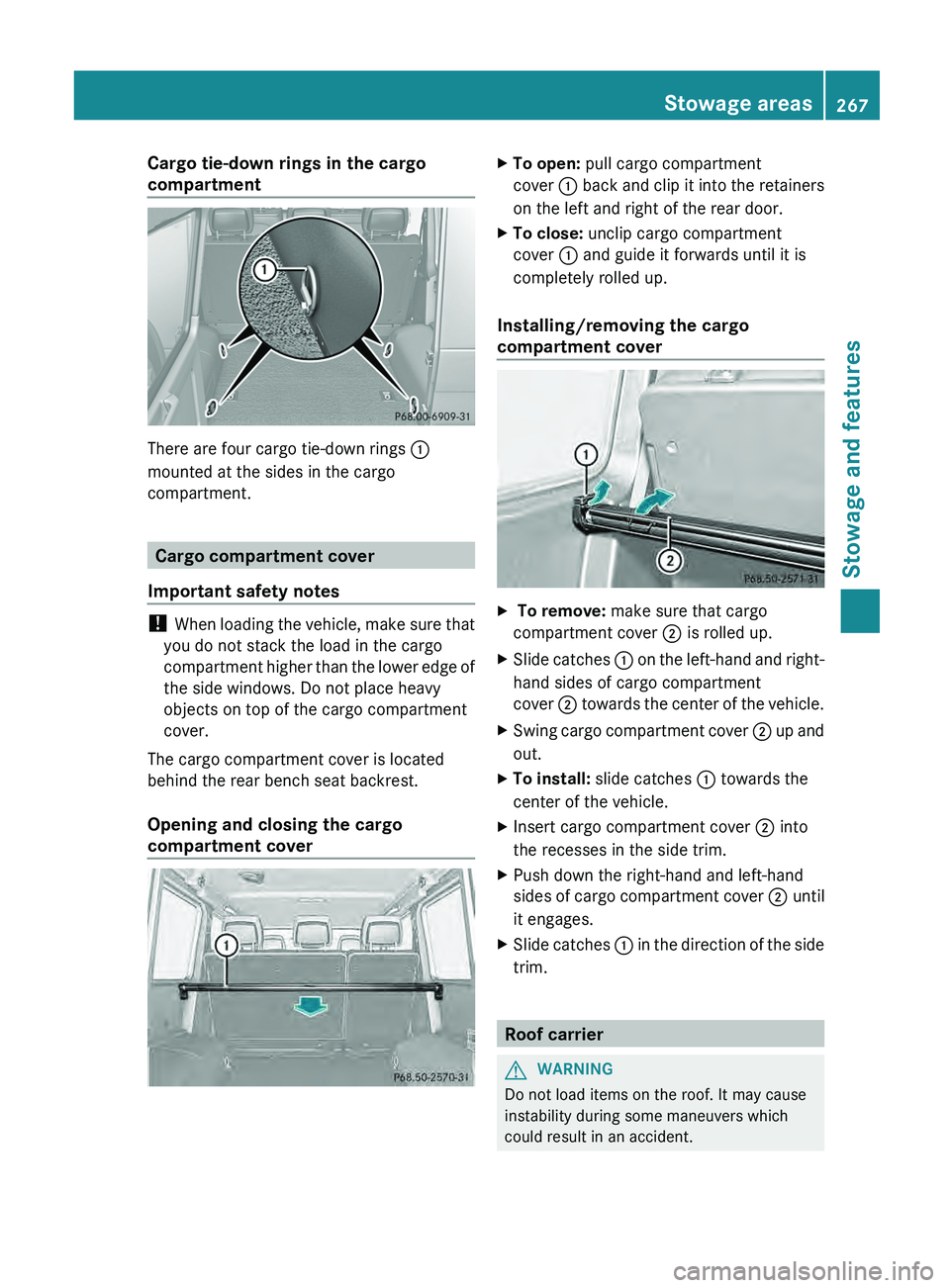 MERCEDES-BENZ G-CLASS SUV 2013  Owners Manual Cargo tie-down rings in the cargo
compartment
There are four cargo tie-down rings 
0043
mounted at the sides in the cargo
compartment. Cargo compartment cover
Important safety notes ! 
When loading th