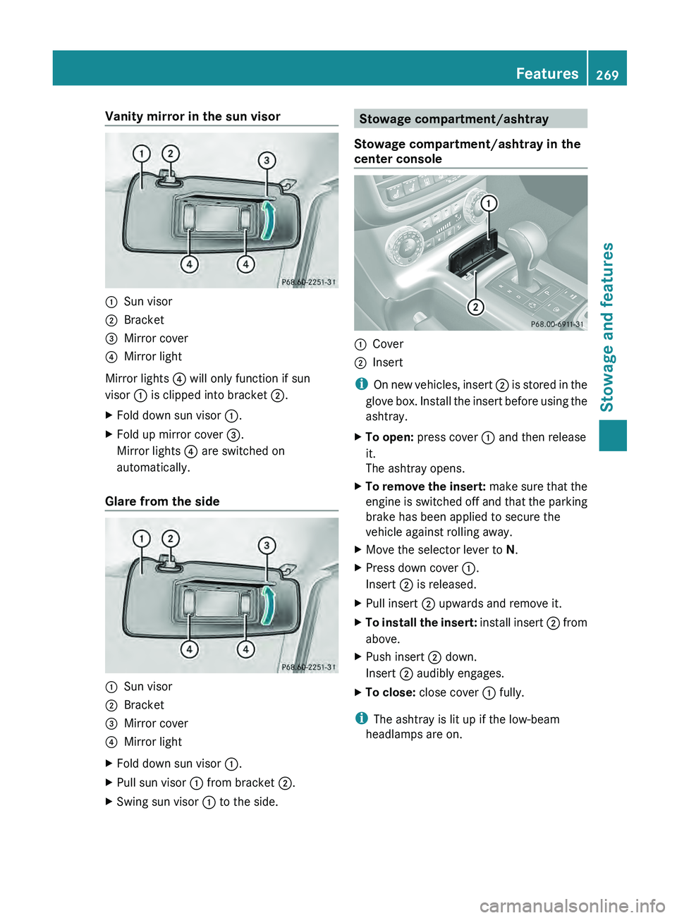 MERCEDES-BENZ G-CLASS SUV 2013  Owners Manual Vanity mirror in the sun visor
0043
Sun visor
0044 Bracket
0087 Mirror cover
0085 Mirror light
Mirror lights 0085 will only function if sun
visor 0043 is clipped into bracket 0044.
X Fold down sun vis
