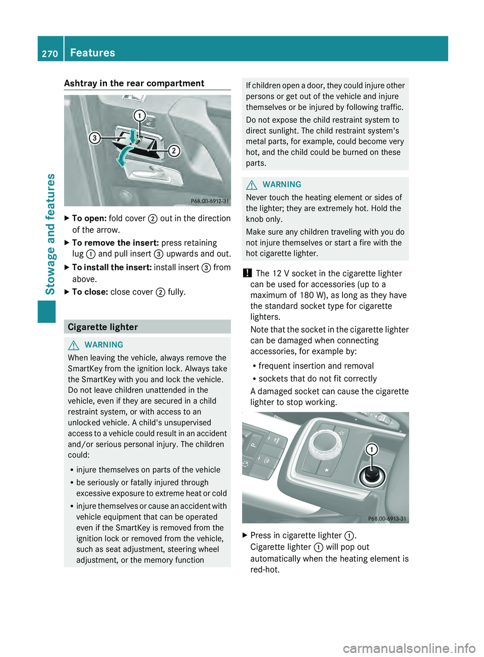 MERCEDES-BENZ G-CLASS SUV 2013  Owners Manual Ashtray in the rear compartment
X
To open:  fold cover  0044 out  in the direction
of the arrow.
X To remove the insert:  press retaining
lug  0043 and pull  insert 0087

 upwards and out.
X To instal