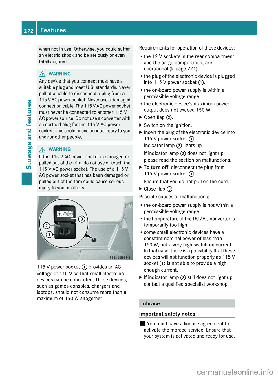 MERCEDES-BENZ G-CLASS SUV 2013  Owners Manual when not in use. Otherwise, you could suffer
an electric shock and be seriously or even
fatally injured.
G
WARNING
Any device that you connect must have a
suitable  plug and  meet 
U.S. standards. Nev