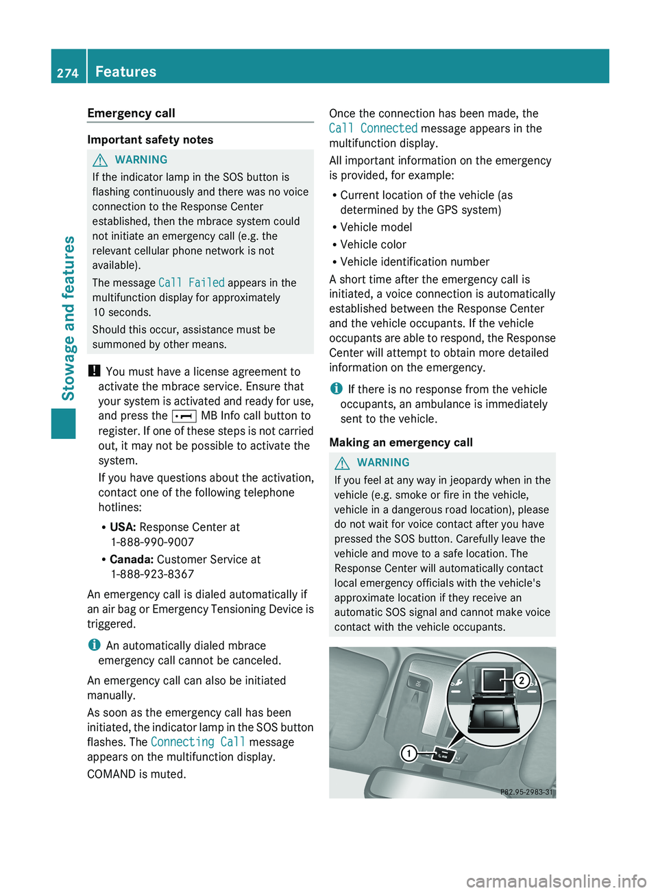 MERCEDES-BENZ G-CLASS SUV 2013  Owners Manual Emergency call
Important safety notes
G
WARNING
If the indicator lamp in the SOS button is
flashing continuously and there was no voice
connection to the Response Center
established, then the mbrace s
