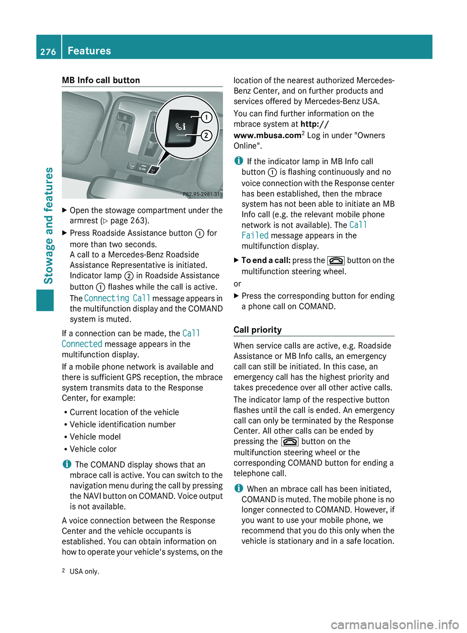 MERCEDES-BENZ G-CLASS SUV 2013  Owners Manual MB Info call button
X
Open the stowage compartment under the
armrest (Y page 263).
X Press Roadside Assistance button  0043 for
more than two seconds.
A call to a Mercedes-Benz Roadside
Assistance Rep