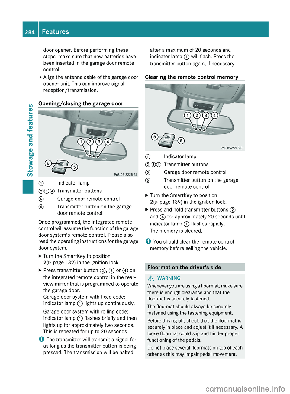 MERCEDES-BENZ G-CLASS SUV 2013  Owners Manual door opener. Before performing these
steps, make sure that new batteries have
been inserted in the garage door remote
control.
R Align the antenna  cable 
of the garage door
opener unit. This can impr