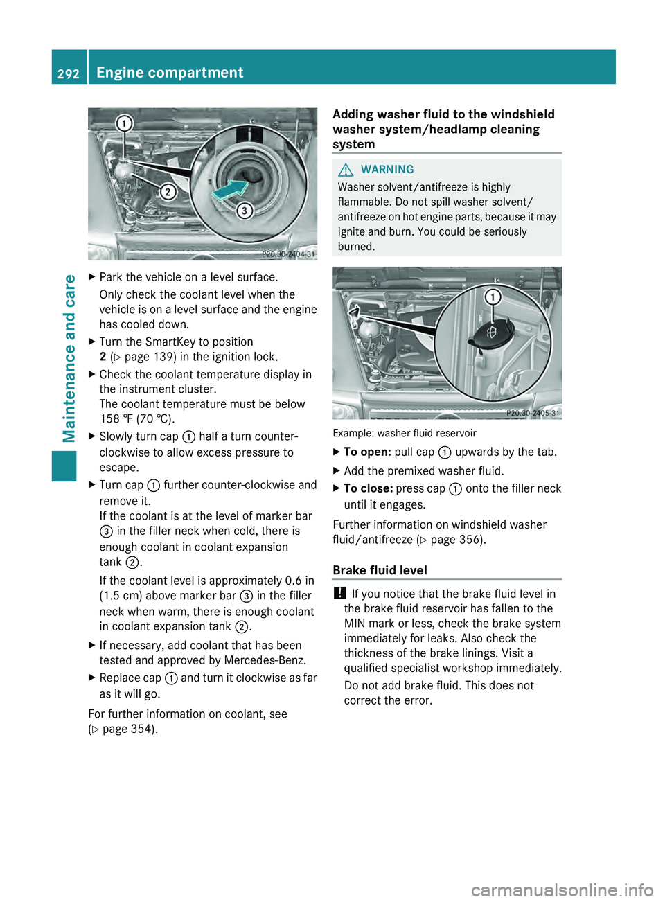 MERCEDES-BENZ G-CLASS SUV 2013  Owners Manual X
Park the vehicle on a level surface.
Only check the coolant level when the
vehicle is on  a 
level surface and the engine
has cooled down.
X Turn the SmartKey to position
2 (Y page 139) in the ignit