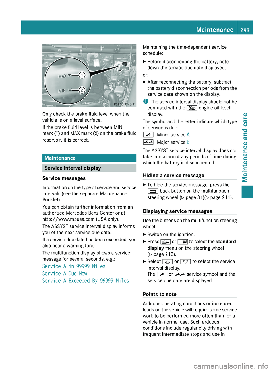 MERCEDES-BENZ G-CLASS SUV 2013  Owners Manual Only check the brake fluid level when the
vehicle is on a level surface.
If the brake fluid level is between MIN
mark 
0043 and MAX  mark 0044
 on the brake fluid
reservoir, it is correct. Maintenance