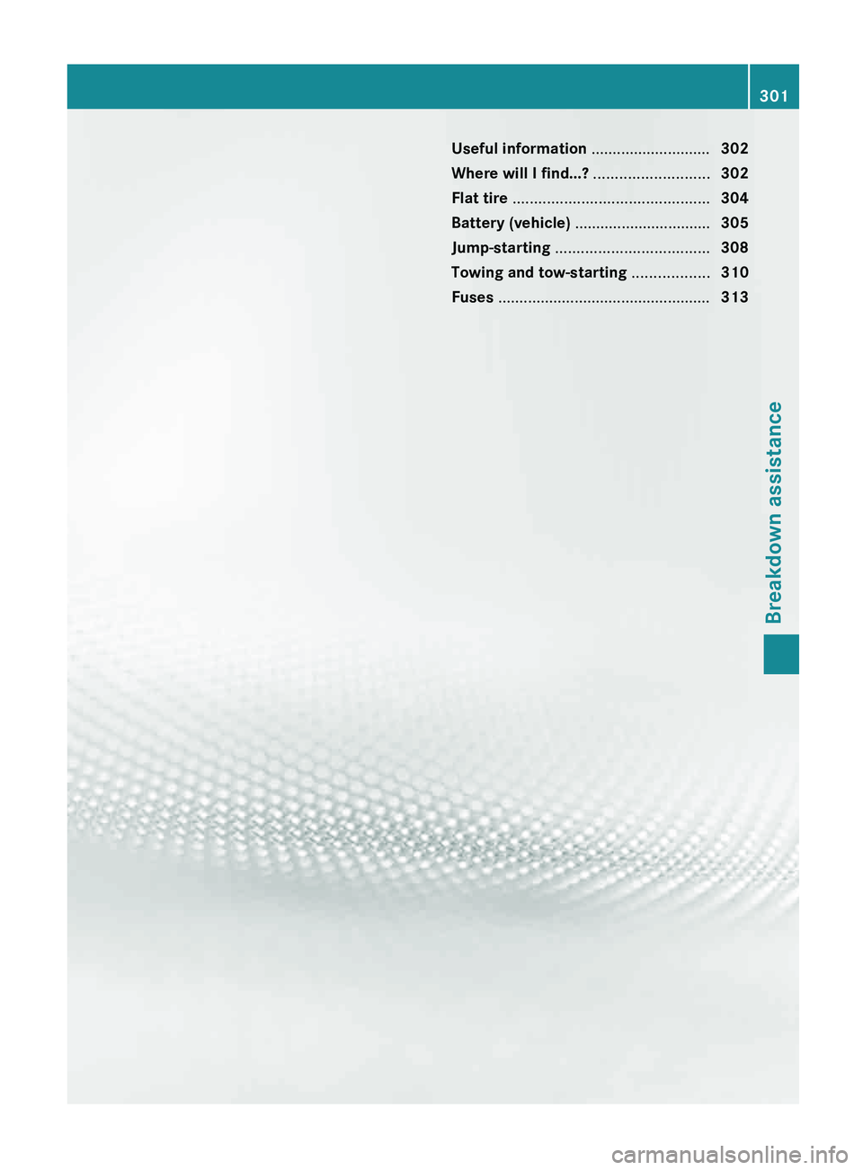 MERCEDES-BENZ G-CLASS SUV 2013  Owners Manual Useful information ............................
302
Where will I find...? ........................... 302
Flat tire .............................................. 304
Battery (vehicle)  ..............