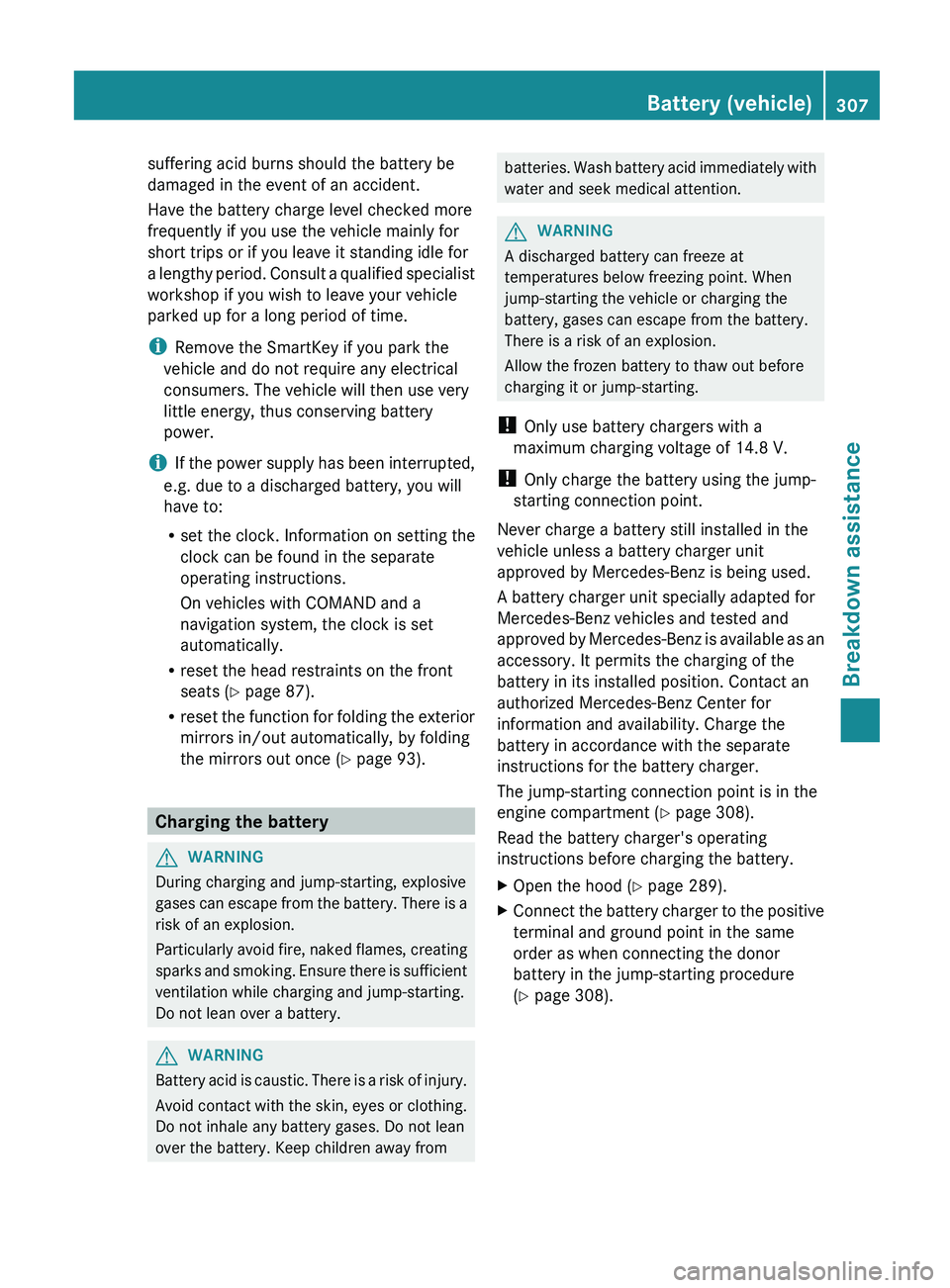 MERCEDES-BENZ G-CLASS SUV 2013  Owners Manual suffering acid burns should the battery be
damaged in the event of an accident.
Have the battery charge level checked more
frequently if you use the vehicle mainly for
short trips or if you leave it s