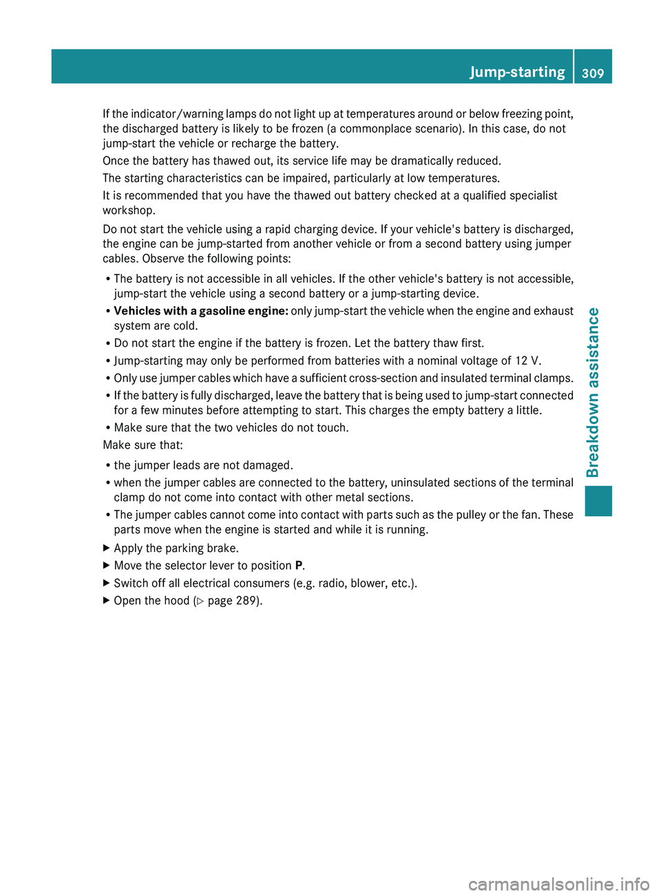 MERCEDES-BENZ G-CLASS SUV 2013  Owners Manual If the indicator/warning lamps do not light up at temperatures around or below freezing point,
the discharged battery is likely to be frozen (a commonplace scenario). In this case, do not
jump-start t